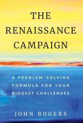The Renaissance Campaign : A Problem-Solving Formula for Your Biggest Challenges