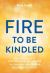 A Fire to Be Kindled : How a Generation of Empowered Learners Can Lead Meaningful Lives and Move Humanity Forward