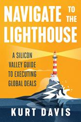 Navigate to the Lighthouse : A Silicon Valley Guide to Executing Global Deals
