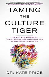 Taming the Culture Tiger : The Art and Science of Transforming Organizations and Accelerating Innovation