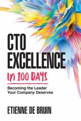 CTO Excellence in 100 Days : Becoming the Leader Your Company Deserves