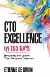 CTO Excellence in 100 Days : Becoming the Leader Your Company Deserves