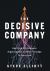 The Decisive Company : How High-Performance Organizations Connect Strategy to Execution