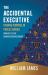 The Accidental Executive : Finding Purpose in Public Service: from GS-1 to the Senior Executive Service