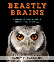 Beastly Brains : Exploring How Animals Think, Talk, and Feel