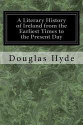 A Literary History of Ireland from the Earliest Times to the Present Day