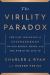 The Virility Paradox : The Vast Influence of Testosterone on Our Bodies, Minds, and the World We Live In