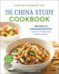 The China Study Cookbook : Revised and Expanded Edition with over 175 Whole Food, Plant-Based Recipes