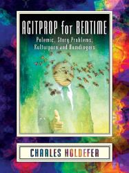 Agitprop for Bedtime : Polemic, Story Problems, Kulturporn and Humdingers