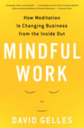 Mindful Work : How Meditation Is Changing Business from the Inside Out
