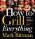 How to Grill Everything : Simple Recipes for Great Flame-Cooked Food: a Grilling BBQ Cookbook
