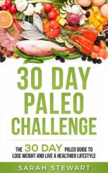 30 Day Paleo Challenge : The 30 Day Paleo Guide to Lose Weight and Live a Healthier Lifestyle