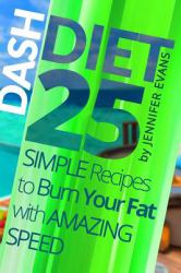 Dash Diet: 25 Simple Recipes to Burn Your Fat with Amazing Speed