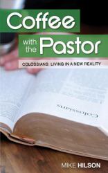 Coffee with the Pastor: Colossians : Colossians: Living in a New Reality