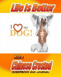 Life Is Better with a Chinese Crested Scrapbook and Journal : Dog Vaccination Record, Puppy Baby Book and Memory Book