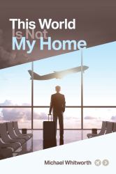 This World Is Not My Home : A Guide to 1 Peter