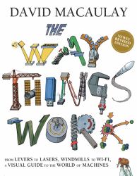 The Way Things Work: Newly Revised Edition : The Newly Revised Edition-From Levers to Lasers, Windmills to Wi-fi, a Visual Guide to the World of Machines