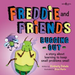 Freddie and Friends: Bugging Out : A Story about Learning to Keep Small Problems Small