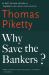Why Save the Bankers? : And Other Essays on Our Economic and Political Crisis