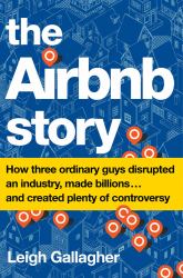 The Airbnb Story : How Three Ordinary Guys Disrupted an Industry, Made Billions ... and Created Plenty of Controversy