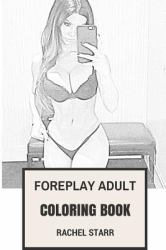 Foreplay Adult Coloring Book : Sexual Porn Seductive World Inspired Adult Coloring Book