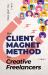 The Client Magnet Method for Creative Freelancers : How to Stop Chasing Gigs, Attract High-Paying Clients, and Build a Thriving Business You Love