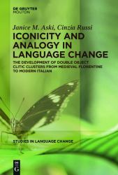 Iconicity and Analogy in Language Change : The Development of Double Object Clitic Clusters from Medieval Florentine to Modern Italian