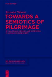 Towards a Semiotics of Pilgrimage : Ritual Space, Memory and Narration in Japan and Elsewhere