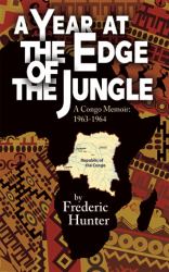 A Year at the Edge of the Jungle : A Congo Memoir: 1963-1964