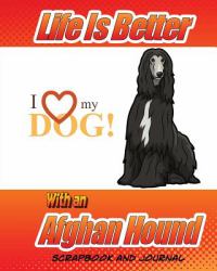 Life Is Better with an Afghan Hound Scrapbook and Journal : Dog Vaccination Record, Puppy Baby Book and Memory Book