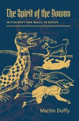 The Spirit of the Downs : Witchcraft and Magic in Sussex