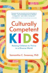 Culturally Competent Kids : Raising Children to Thrive in a Diverse World