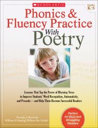 Phonics and Fluency Practice with Poetry : Lessons That Tap the Power of Rhyming Verse to Improve Students' Word Recognition, Automaticity, and Prosody-And Help Them Become Successful Readers