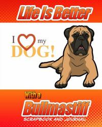 Life Better Is Better with a Bullmastiff Scrapbook and Journal : Dog Vaccination Record, Puppy Baby Book and Memory Book