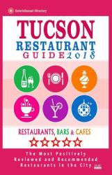Tucson Restaurant Guide 2018 : Best Rated Restaurants in Tucson, Arizona - 500 Restaurants, Bars and Cafés Recommended for Visitors 2018