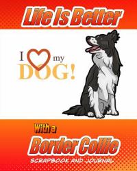 Life Is Better with a Border Collie Scrapbook and Journal : Dog Vaccination Record, Puppy Baby Book and Memory Book