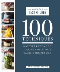 100 Techniques : Master a Lifetime of Cooking Skills, from Basic to Bucket List