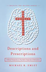 Descriptions and Prescriptions : A Biblical Perspective on Psychiatric Diagnoses and Medications