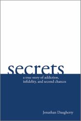 Secrets : A True Story of Addiction, Infidelity, and Second Chances