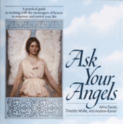Ask Your Angels : A Practical Guide to Working with the Messengers of Heaven to Empower and EnrichYour Life