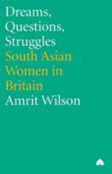 Dreams, Questions, Struggles : South Asian Women in Britain