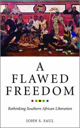 A Flawed Freedom : Rethinking Southern African Liberation