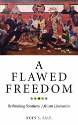 A Flawed Freedom : Rethinking Southern African Liberation