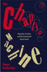 The Chaplin Machine : Slapstick, Fordism and the International Communist Avant-Garde, 1917-1937
