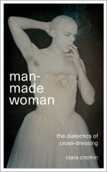 Man-Made Woman : The Dialectics of Cross-Dressing