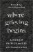 Where Grieving Begins : Building Bridges after the Brighton Bomb - a Memoir