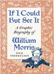 If I Could but See It : A Graphic Biography of William Morris