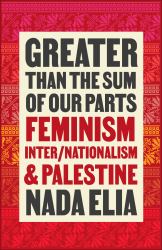 Greater Than the Sum of Our Parts : Feminism, Inter/Nationalism, and Palestine