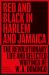 Red and Black in Harlem and Jamaica : The Revolutionary Life and Selected Writings of W. A. Domingo