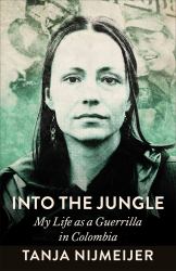 Into the Jungle : My Life As a Guerrilla in Colombia